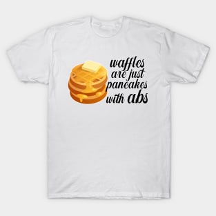 Waffles are just Pancakes With Abs T-Shirt